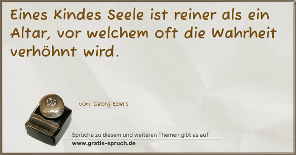 Spruch Visualisierung: Eines Kindes Seele ist reiner als ein Altar,
vor welchem oft die Wahrheit verhöhnt wird.