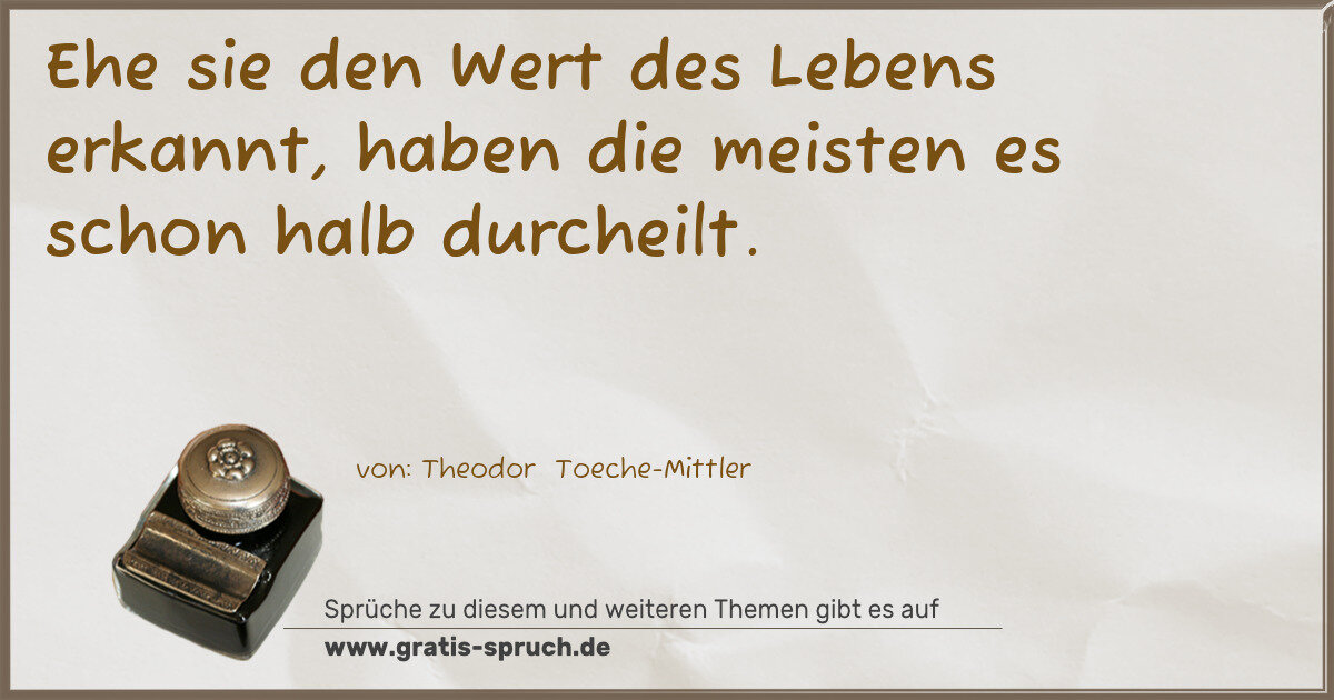 Spruchbild: Ehe sie den Wert des Lebens erkannt, haben die meisten es schon halb durcheilt.