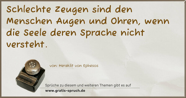 Spruch Visualisierung: Schlechte Zeugen sind den Menschen Augen und Ohren,
wenn die Seele deren Sprache nicht versteht. 