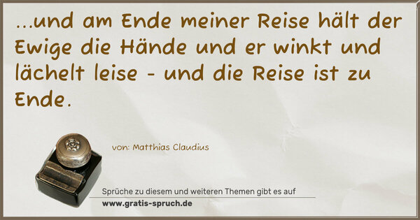 Spruch Visualisierung: ...und am Ende meiner Reise hält der Ewige die Hände
und er winkt und lächelt leise - und die Reise ist zu Ende.