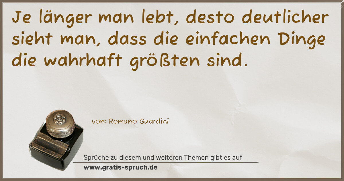 Spruchbild: Je länger man lebt, desto deutlicher sieht man, dass die einfachen Dinge die wahrhaft gr …