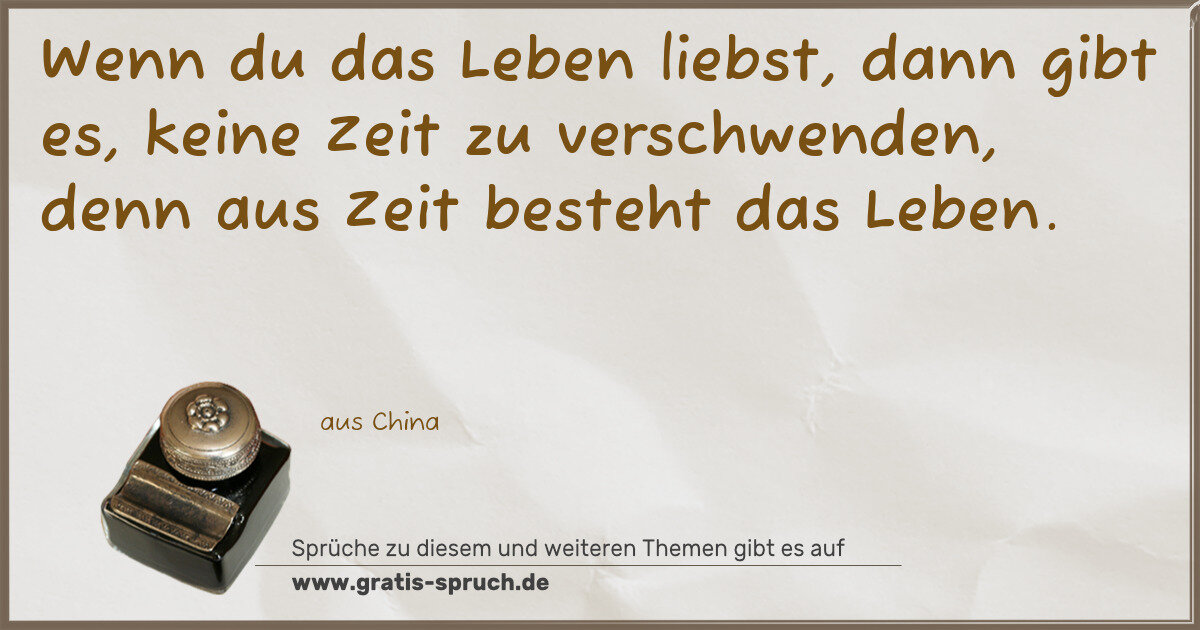 Spruchbild: Wenn du das Leben liebst, dann gibt es, keine Zeit zu verschwenden, denn aus Zeit besteht …