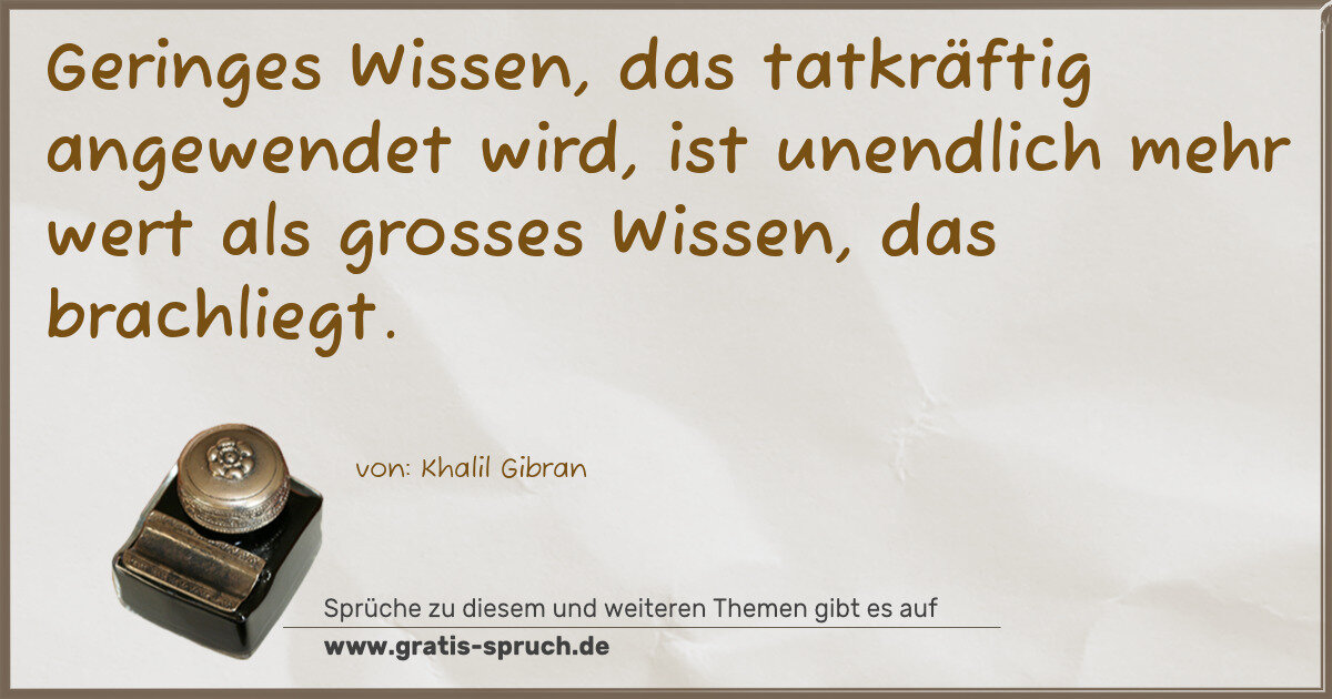 Spruchbild: Geringes Wissen, das tatkräftig angewendet wird, ist unendlich mehr wert als grosses Wisse …