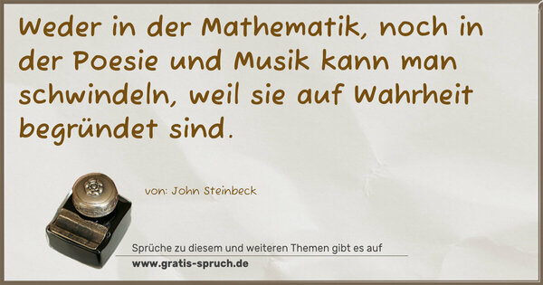 Spruch Visualisierung: Weder in der Mathematik, noch in der Poesie und Musik
kann man schwindeln, weil sie auf Wahrheit begründet sind. 