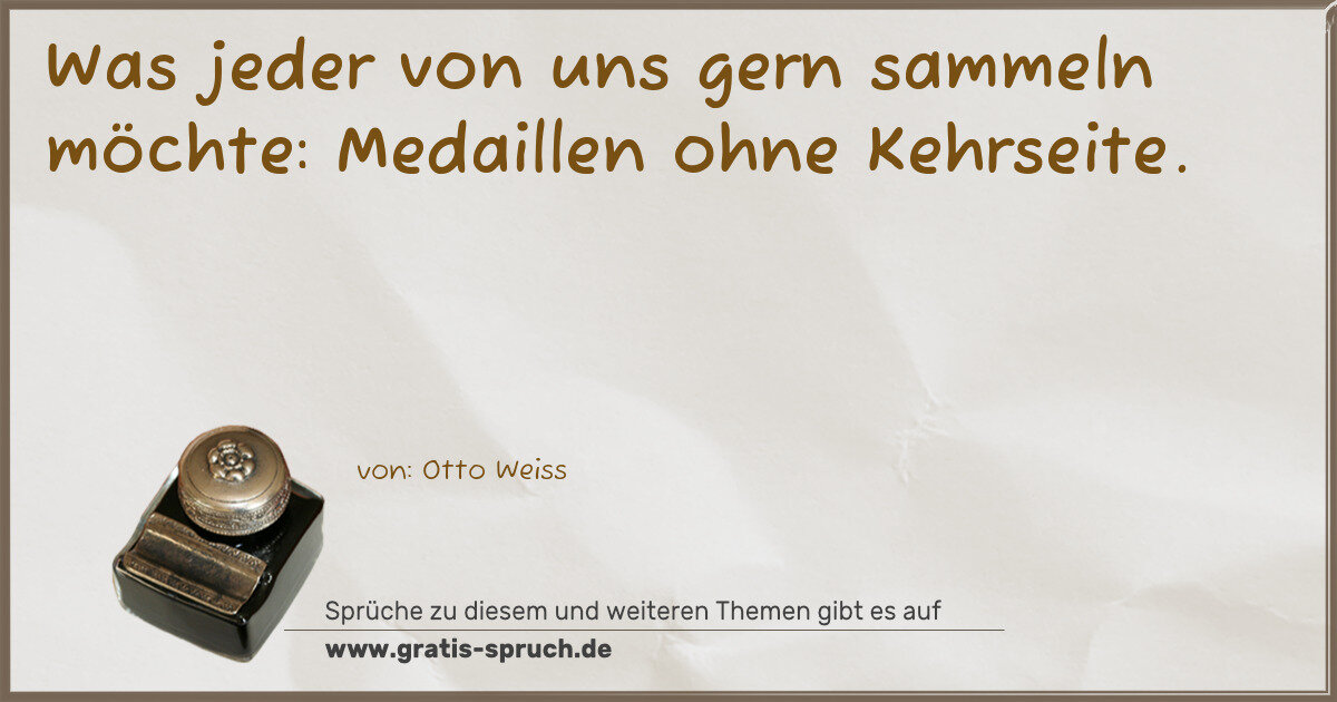 Spruchbild: Was jeder von uns gern sammeln möchte: Medaillen ohne Kehrseite.