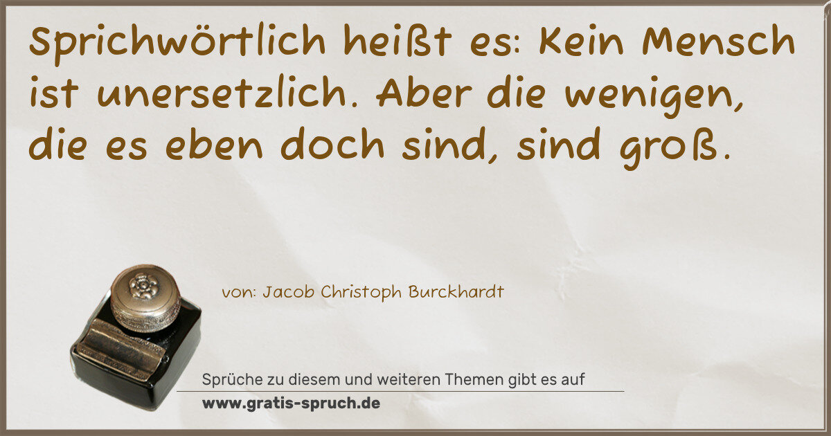 Spruchbild: Sprichwörtlich heißt es: Kein Mensch ist unersetzlich. Aber die wenigen, die es eben doc …