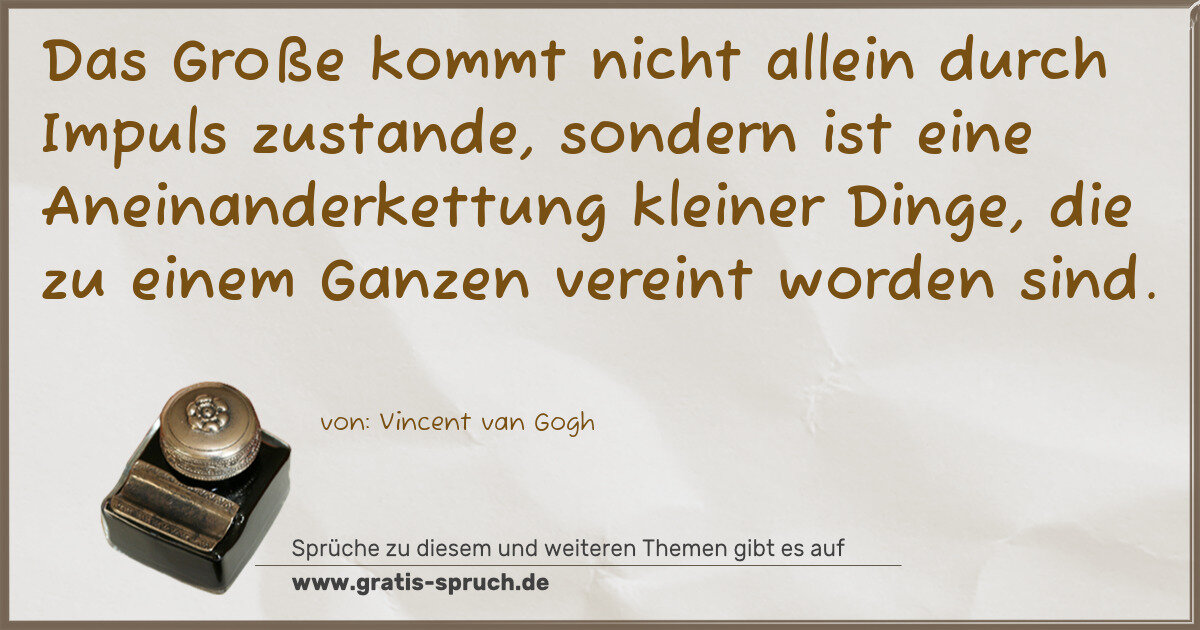 Spruchbild: Das Große kommt nicht allein durch Impuls zustande, sondern ist eine Aneinanderkettung kle …