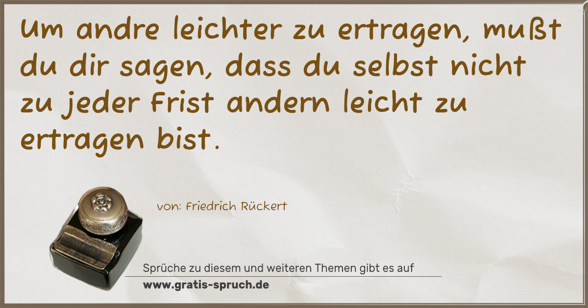 Spruchbild: Um andre leichter zu ertragen, mußt du dir sagen, dass du selbst nicht zu jeder Frist ande …
