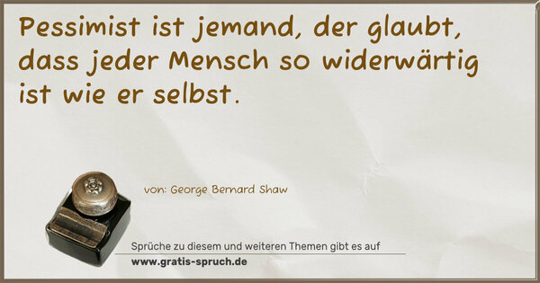 Spruch Visualisierung: Pessimist ist jemand,
der glaubt,
dass jeder Mensch so widerwärtig ist wie er selbst.