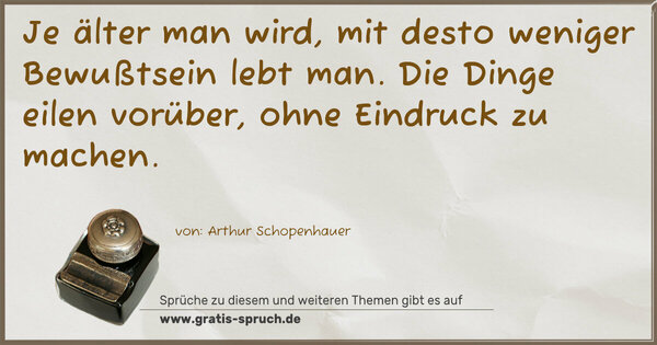 Spruch Visualisierung: Je älter man wird, mit desto weniger Bewußtsein lebt man.
Die Dinge eilen vorüber, ohne Eindruck zu machen.