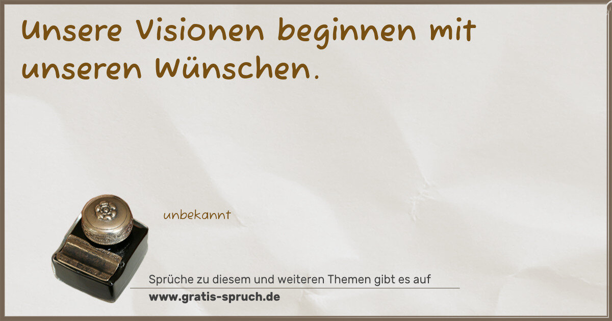 Spruchbild: Unsere Visionen beginnen mit unseren Wünschen.