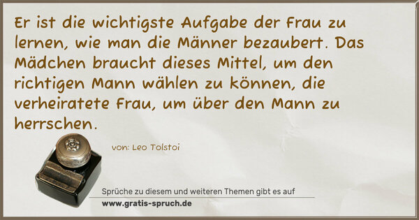 Spruch Visualisierung: Er ist die wichtigste Aufgabe der Frau zu lernen, wie man die Männer bezaubert. Das Mädchen braucht dieses Mittel, um den richtigen Mann wählen zu können, die verheiratete Frau, um über den Mann zu herrschen.