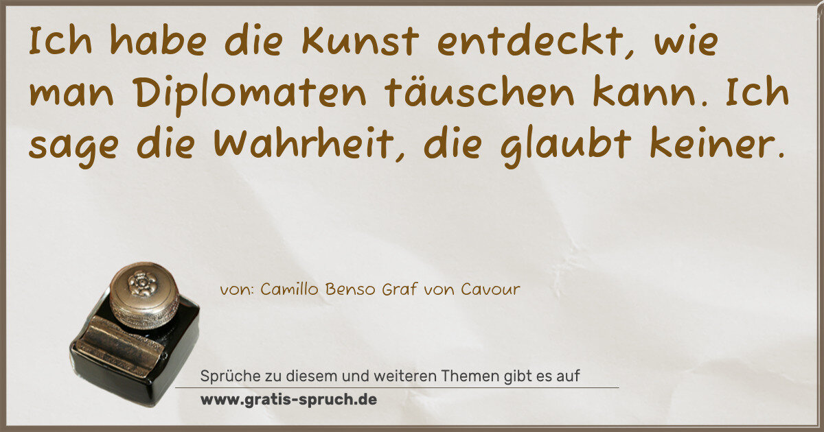 Spruchbild: Ich habe die Kunst entdeckt, wie man Diplomaten täuschen kann. Ich sage die Wahrheit, di …