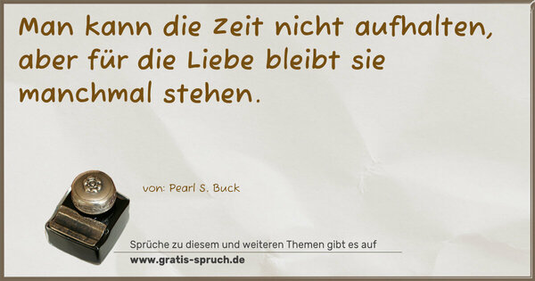 Spruch Visualisierung: Man kann die Zeit nicht aufhalten,
aber für die Liebe bleibt sie manchmal stehen. 