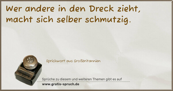 Spruch Visualisierung: Wer andere in den Dreck zieht,
macht sich selber schmutzig.