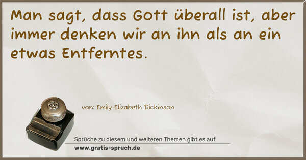 Spruch Visualisierung: Man sagt, dass Gott überall ist,
aber immer denken wir an ihn als an ein etwas Entferntes.
