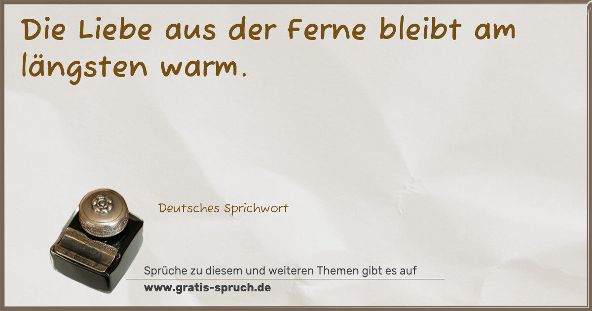 Spruchbild: Die Liebe aus der Ferne bleibt am längsten warm.