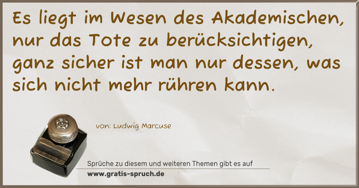 Spruchbild: Es liegt im Wesen des Akademischen, nur das Tote zu berücksichtigen, ganz sicher ist man …
