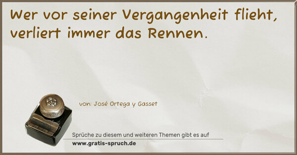 Spruch Visualisierung: Wer vor seiner Vergangenheit flieht,
verliert immer das Rennen.