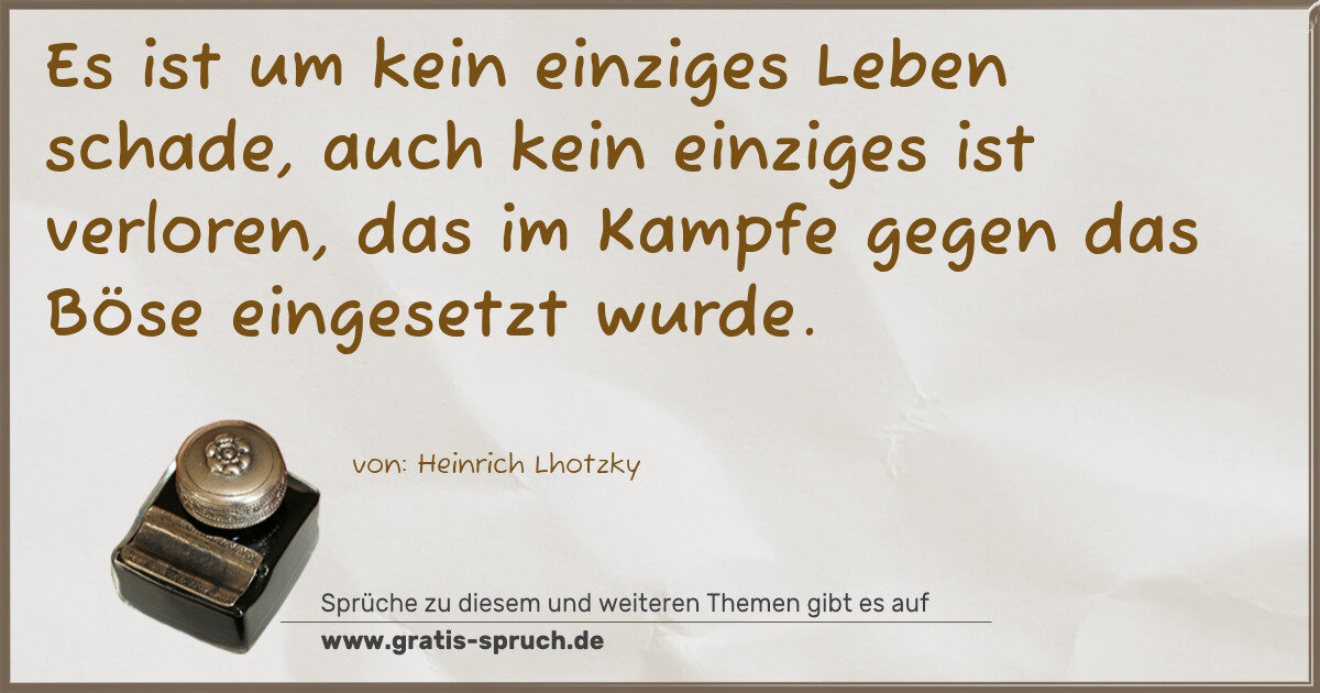 Spruchbild: Es ist um kein einziges Leben schade, auch kein einziges ist verloren, das im Kampfe geg …