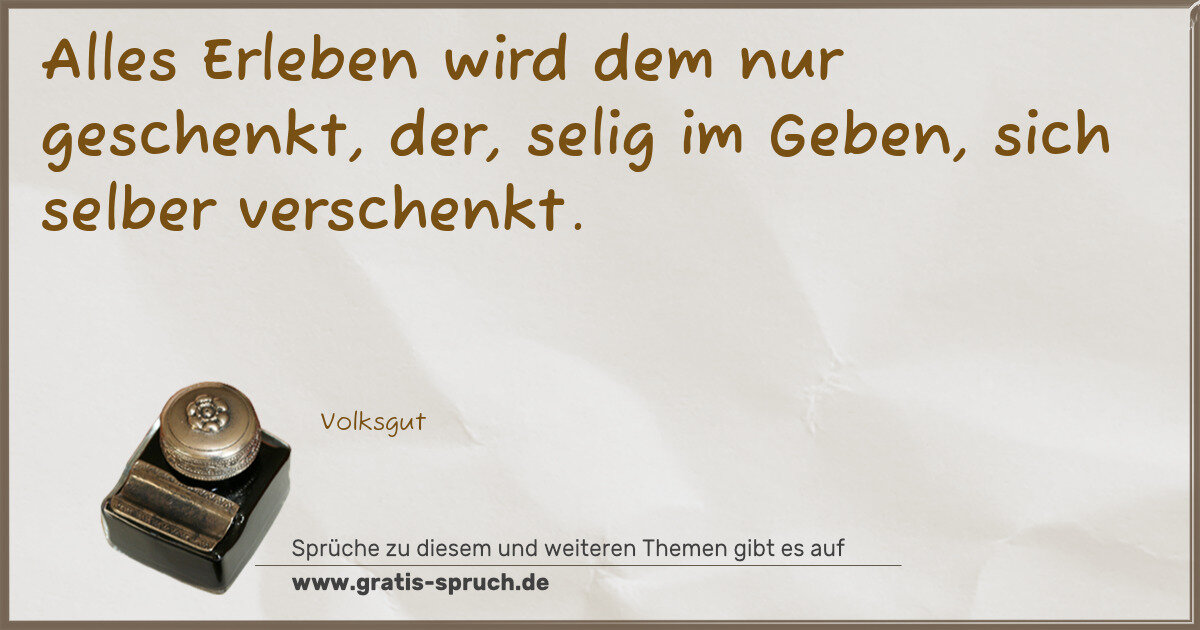 Spruchbild: Alles Erleben wird dem nur geschenkt, der, selig im Geben, sich selber verschenkt.