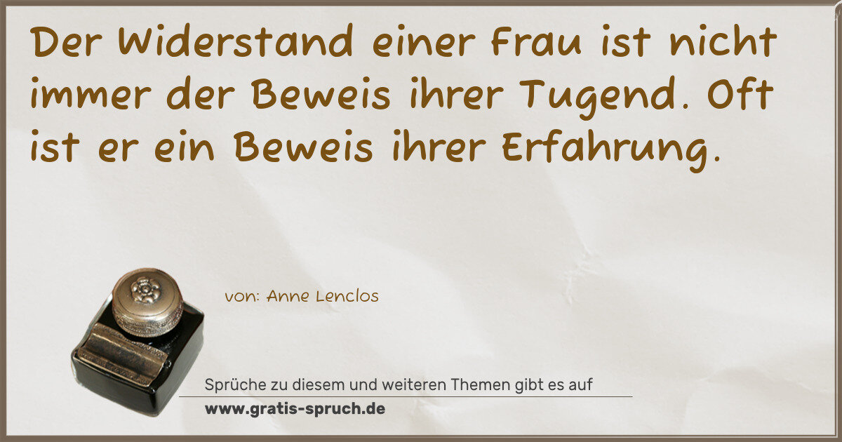 Spruchbild: Der Widerstand einer Frau ist nicht immer der Beweis ihrer Tugend. Oft ist er ein Beweis i …