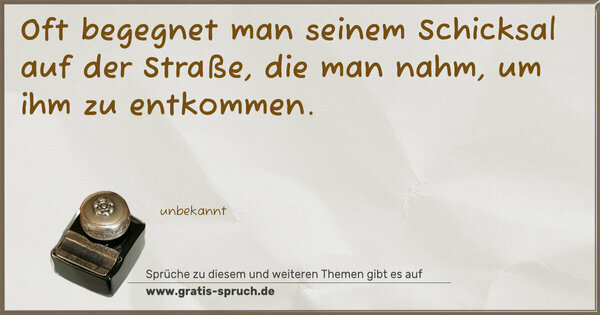 Spruch Visualisierung: Oft begegnet man seinem Schicksal auf der Straße,
die man nahm, um ihm zu entkommen.