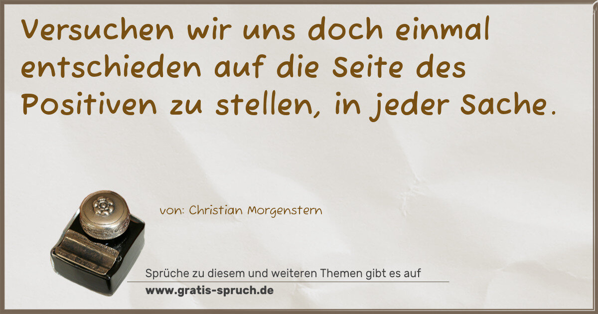 Spruchbild: Versuchen wir uns doch einmal entschieden auf die Seite des Positiven zu stellen, in jeder …