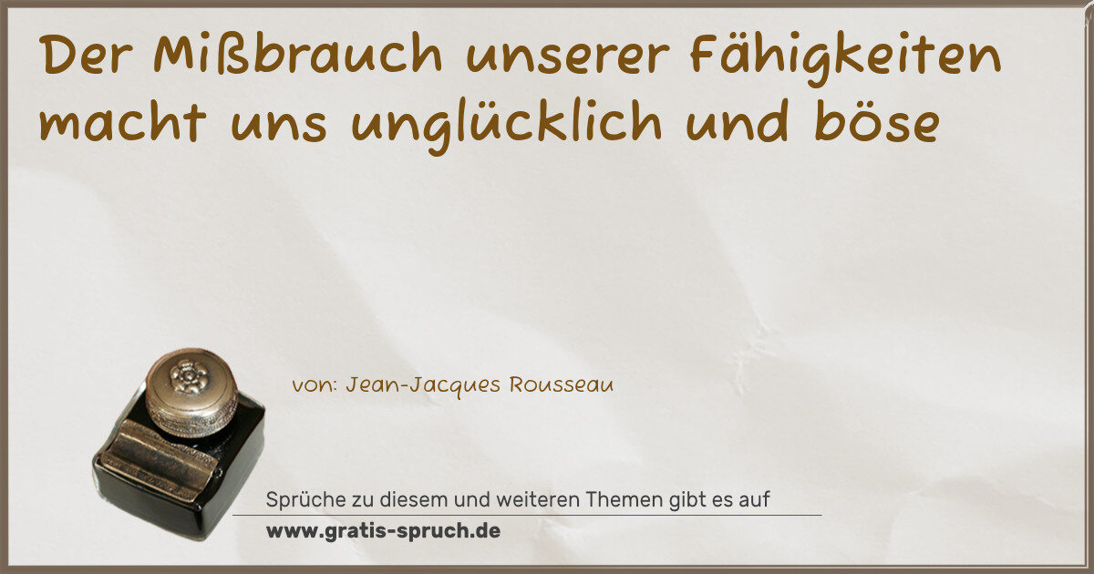 Spruchbild: Der Mißbrauch unserer Fähigkeiten macht uns unglücklich und böse