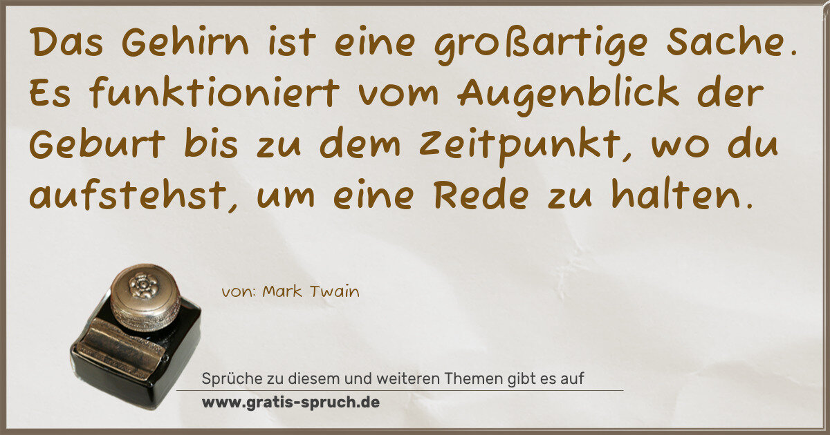 Spruchbild: Das Gehirn ist eine großartige Sache. Es funktioniert vom Augenblick der Geburt bis zu de …