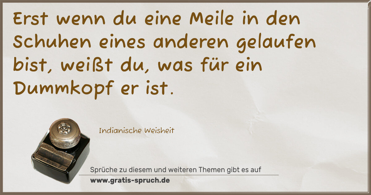 Spruchbild: Erst wenn du eine Meile in den Schuhen eines anderen gelaufen bist, weißt du, was für ein …