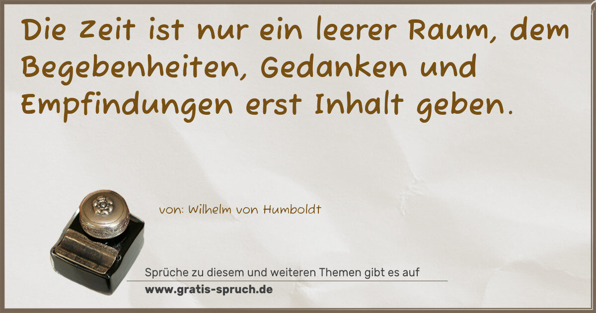 Spruchbild: Die Zeit ist nur ein leerer Raum, dem Begebenheiten, Gedanken und Empfindungen erst Inhal …
