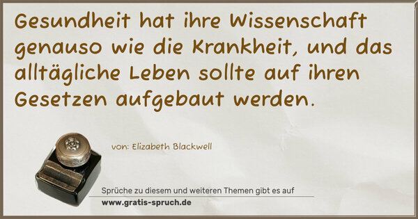 Spruch Visualisierung: Gesundheit hat ihre Wissenschaft genauso wie die Krankheit,
und das alltägliche Leben sollte auf ihren Gesetzen
aufgebaut werden.