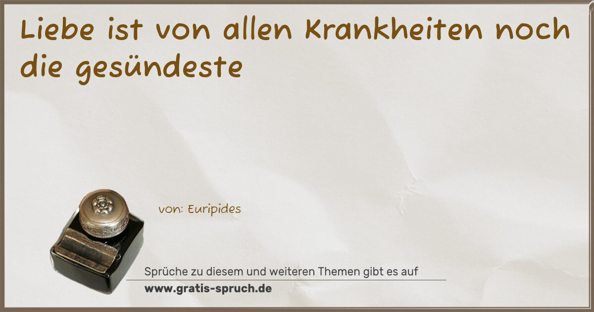 Spruchbild: Liebe ist von allen Krankheiten noch die gesündeste