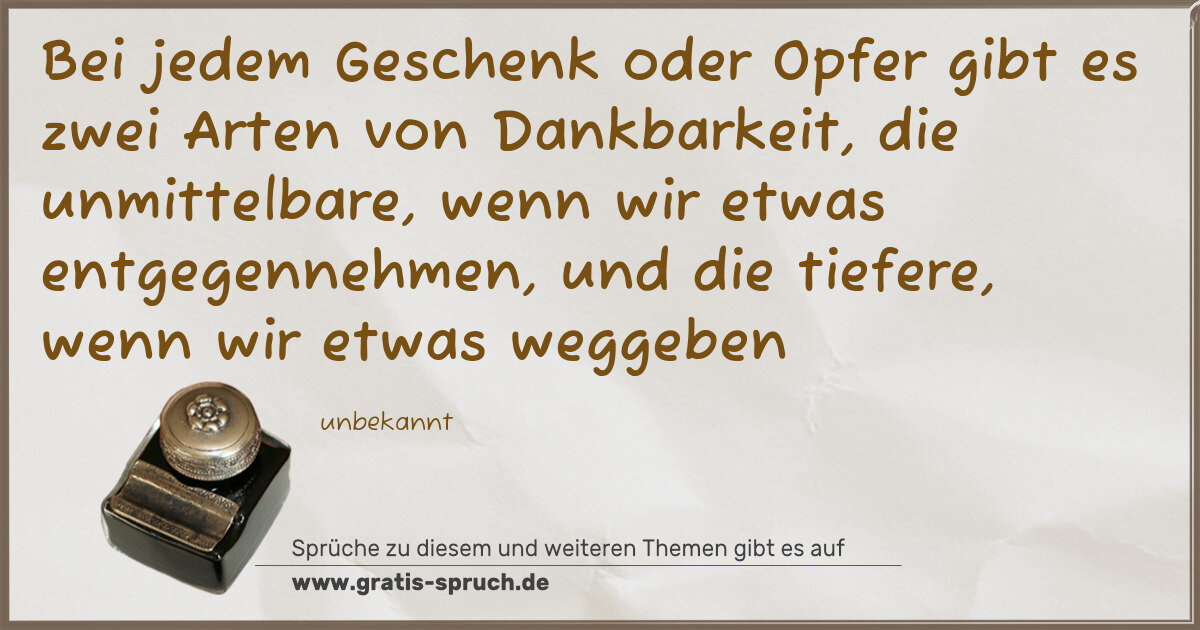 Spruchbild: Bei jedem Geschenk oder Opfer gibt es zwei Arten von Dankbarkeit, die unmittelbare, wenn w …