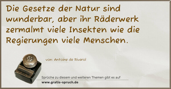 Spruch Visualisierung: Die Gesetze der Natur sind wunderbar, aber ihr Räderwerk zermalmt viele Insekten wie die Regierungen viele Menschen.