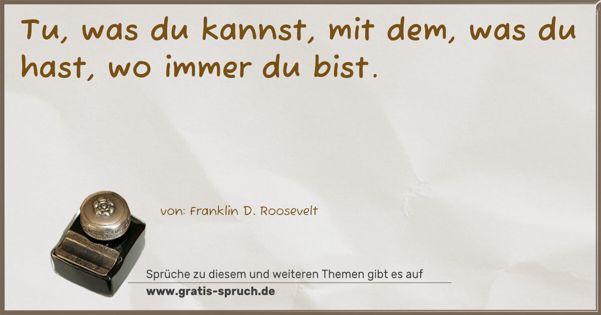 Spruchbild: Tu, was du kannst, mit dem, was du hast, wo immer du bist.