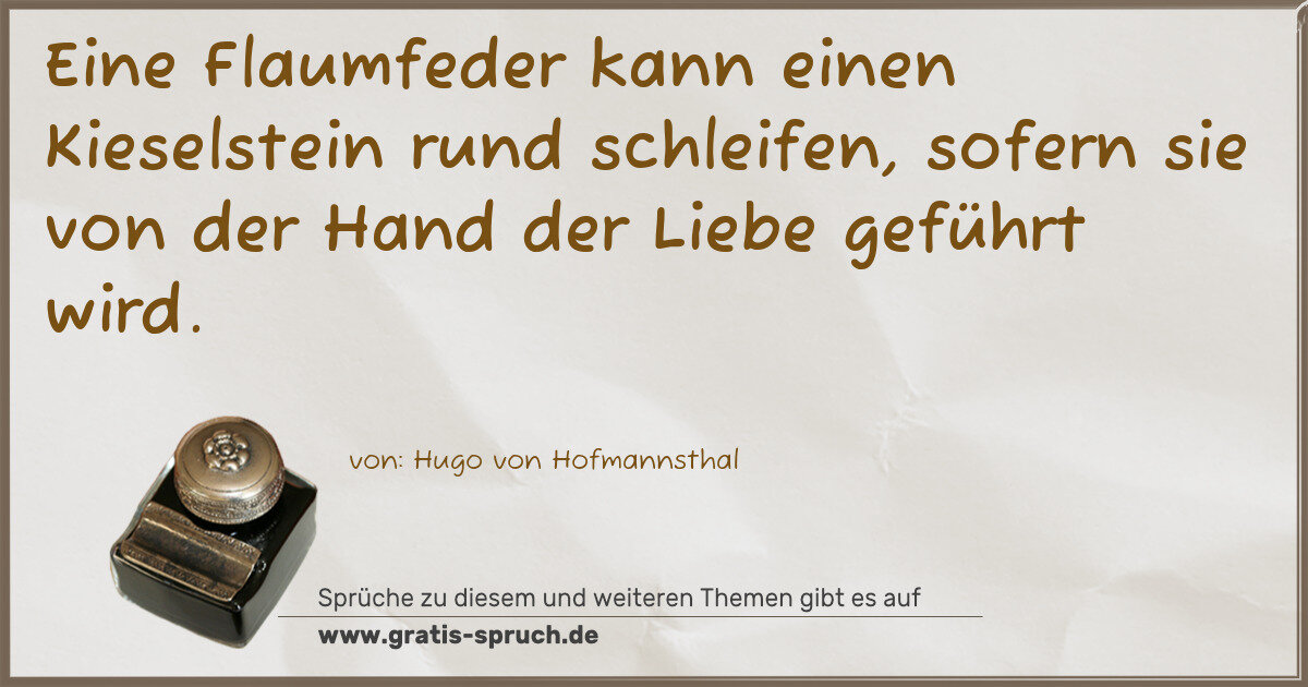 Spruchbild: Eine Flaumfeder kann einen Kieselstein rund schleifen, sofern sie von der Hand der Liebe …