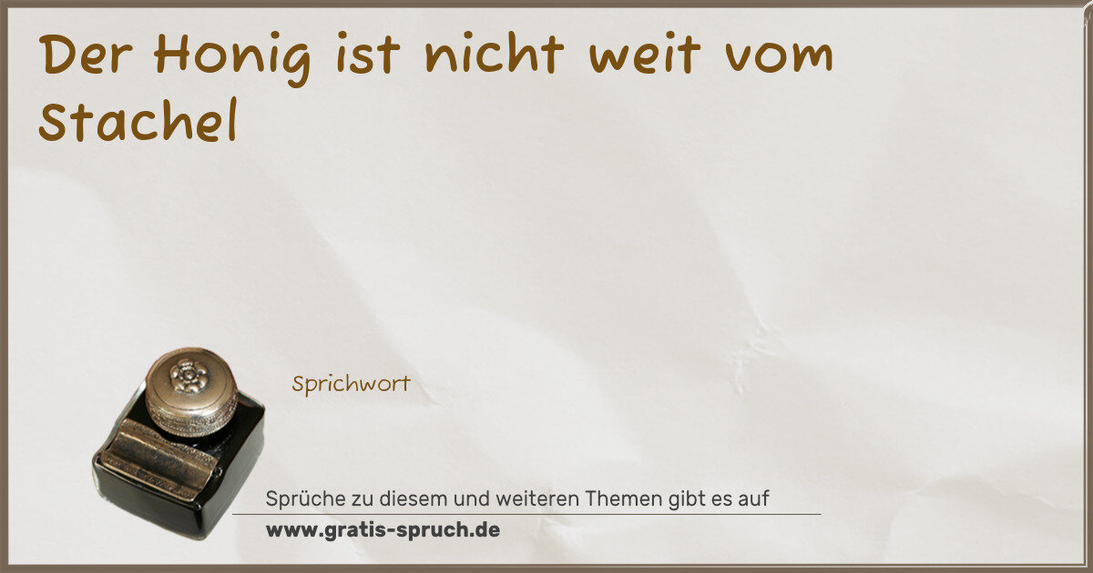Spruchbild: Der Honig ist nicht weit vom Stachel