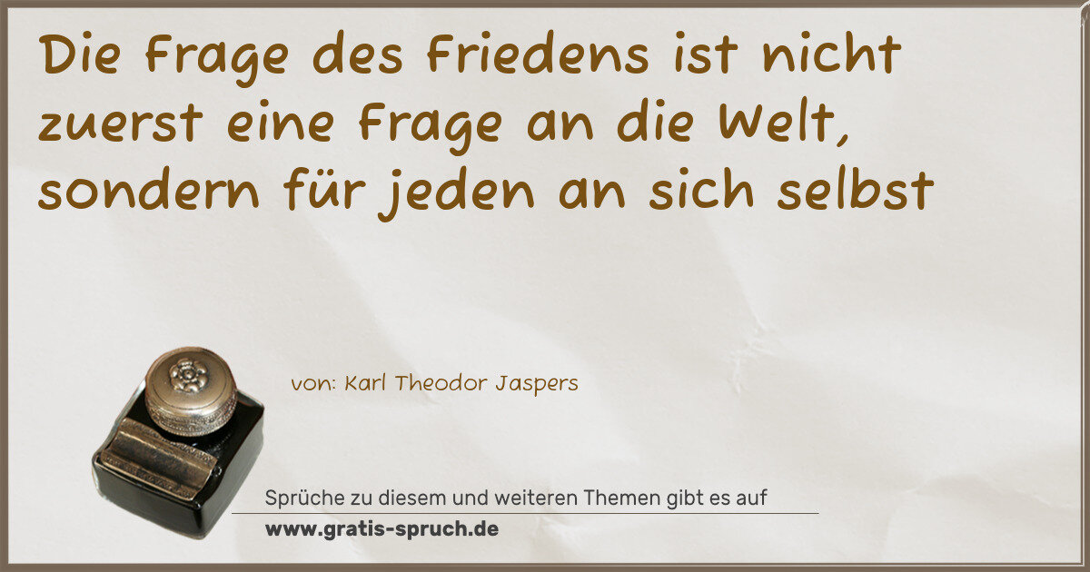 Spruchbild: Die Frage des Friedens ist nicht zuerst eine Frage an die Welt, sondern für jeden an sich …