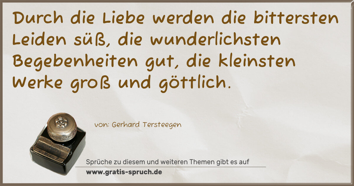 Spruchbild: Durch die Liebe werden die bittersten Leiden süß, die wunderlichsten Begebenheiten gut, …