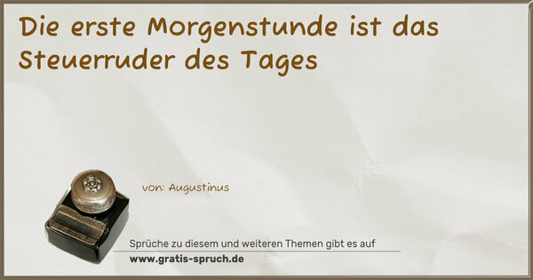 Spruch Visualisierung: Die erste Morgenstunde
ist das Steuerruder des Tages