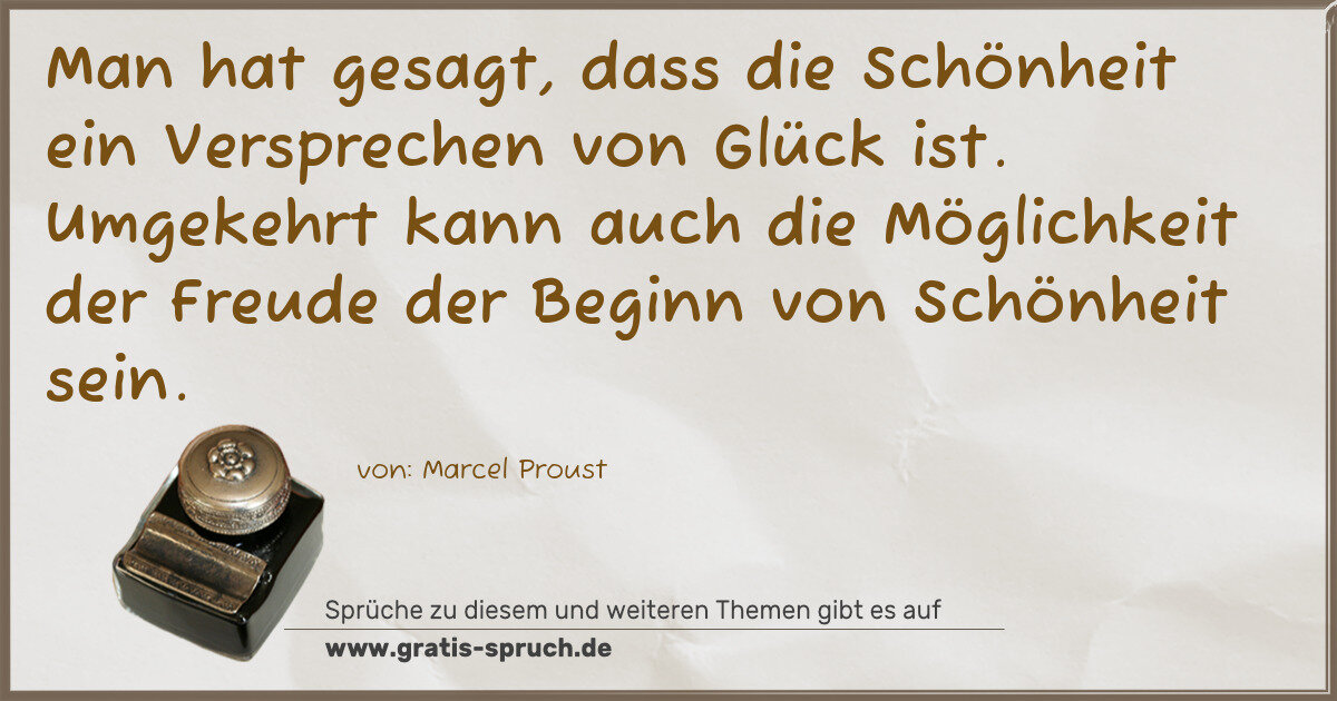 Spruchbild: Man hat gesagt, dass die Schönheit ein Versprechen von Glück ist. Umgekehrt kann auch die …