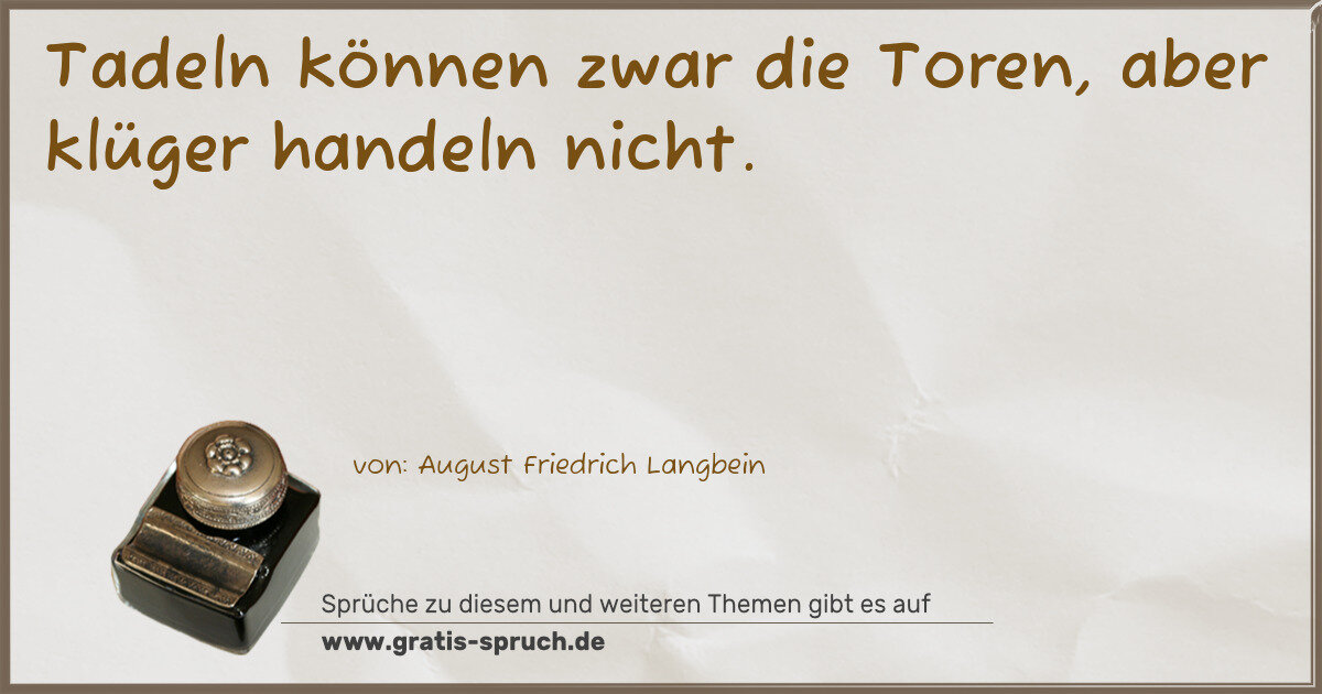 Spruchbild: Tadeln können zwar die Toren, aber klüger handeln nicht.