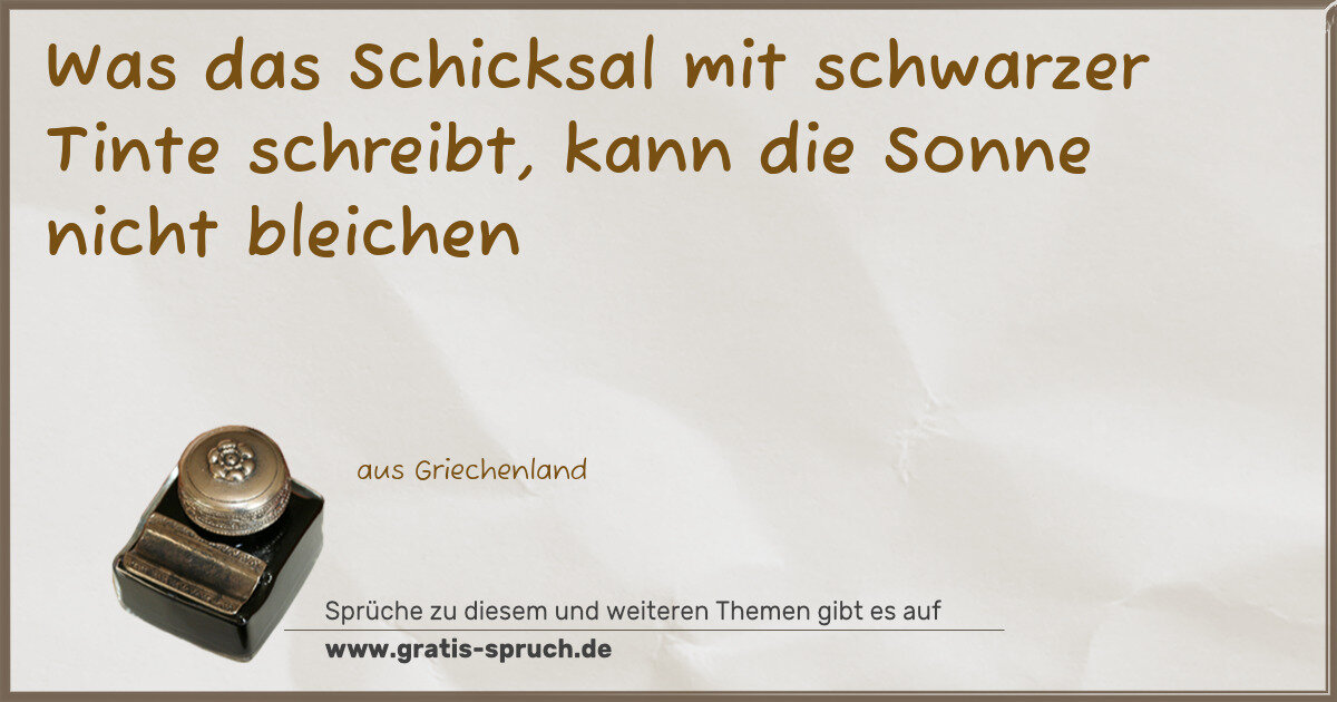 Spruchbild: Was das Schicksal mit schwarzer Tinte schreibt, kann die Sonne nicht bleichen