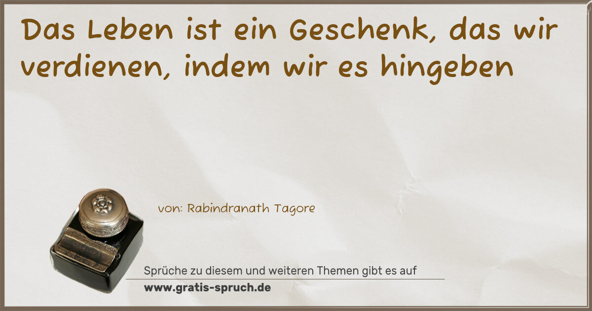 Spruchbild: Das Leben ist ein Geschenk, das wir verdienen, indem wir es hingeben