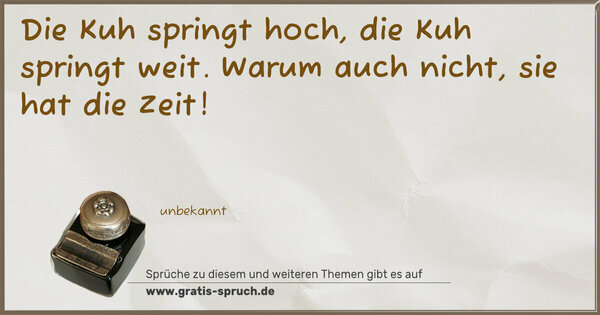 Spruch Visualisierung: Die Kuh springt hoch, die Kuh springt weit.
Warum auch nicht, sie hat die Zeit!
