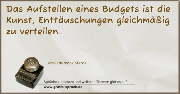 Spruch Visualisierung: Das Aufstellen eines Budgets ist die Kunst,
Enttäuschungen gleichmäßig zu verteilen.