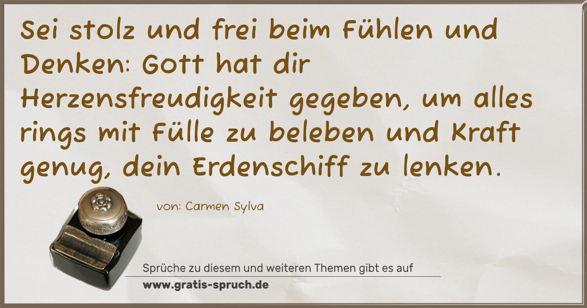 Spruchbild: Sei stolz und frei beim Fühlen und Denken: Gott hat dir Herzensfreudigkeit gegeben, um all …