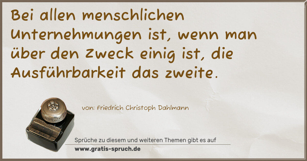 Spruchbild: Bei allen menschlichen Unternehmungen ist, wenn man über den Zweck einig ist, die Ausfüh …